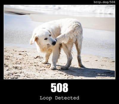 508 Loop Detected & Dogs
